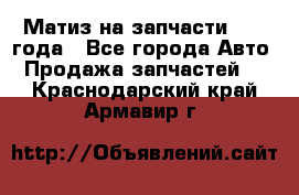 Матиз на запчасти 2010 года - Все города Авто » Продажа запчастей   . Краснодарский край,Армавир г.